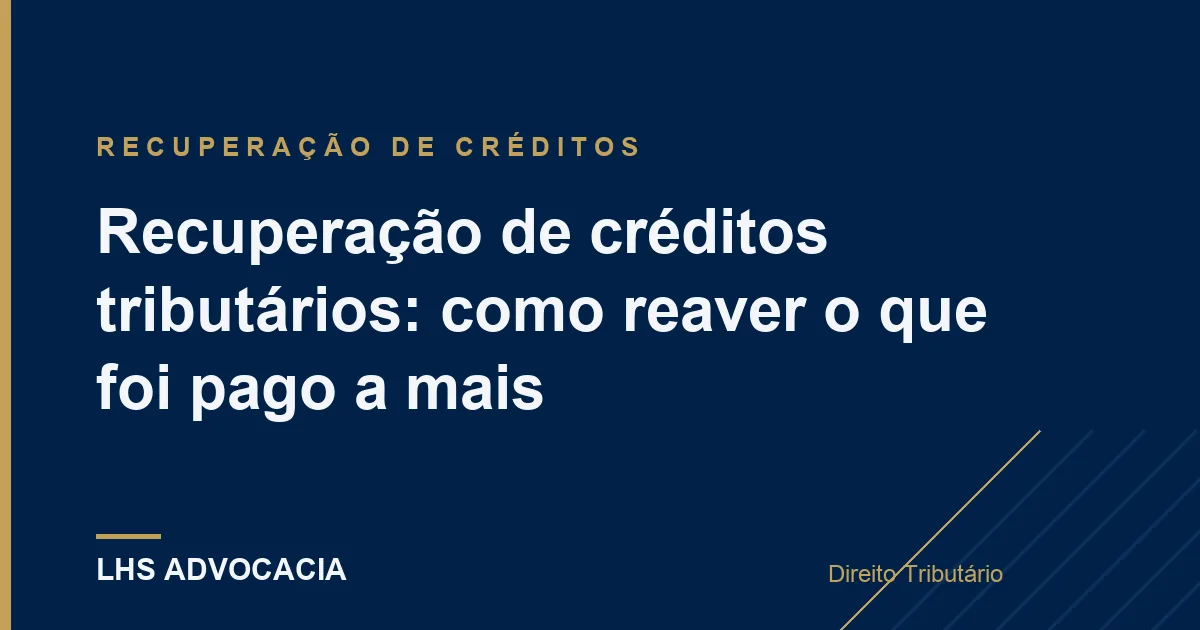 Recuperação de créditos tributários: como reaver o que foi pago a mais