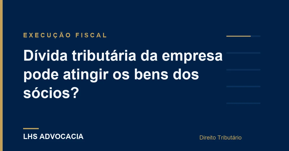 Dívida tributária da empresa pode atingir os bens dos sócios?